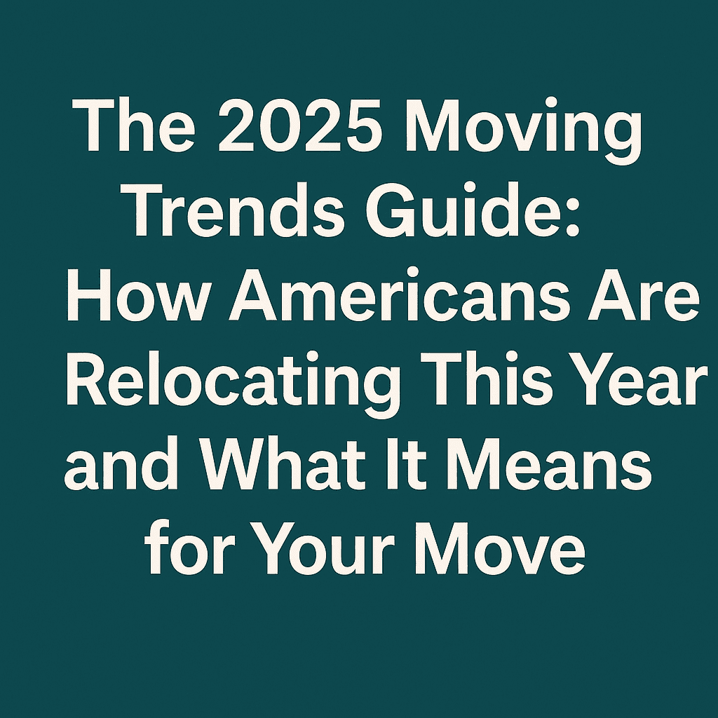The 2025 Moving Trends Guide: How Americans Are Relocating This Year and What It Means for Your Move
